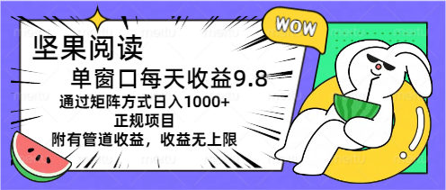 （11377期）坚果阅读单窗口每天收益9.8通过矩阵方式日入1000+正规项目附有管道收益…-蓝天项目网