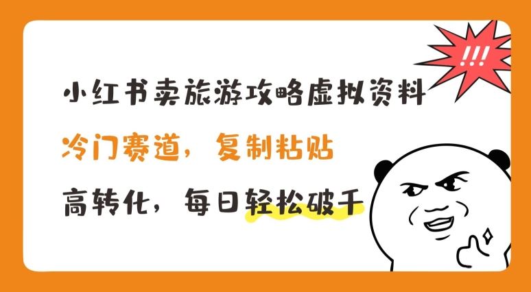 小红书卖旅游攻略虚拟资料，冷门赛道，复制粘贴，高转化，每日轻松破千【揭秘】-蓝天项目网