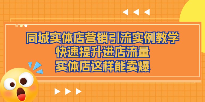 （11392期）同城实体店营销引流实例教学，快速提升进店流量，实体店这样能卖爆-蓝天项目网