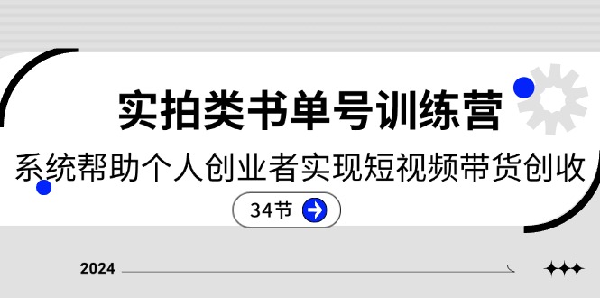 2024实拍类书单号训练营：系统帮助个人创业者实现短视频带货创收（34节）-蓝天项目网