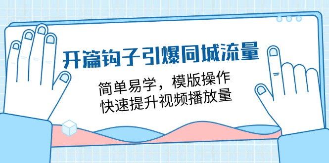 开篇钩子引爆同城流量，简单易学，模版操作，快速提升视频播放量（18节课）-蓝天项目网