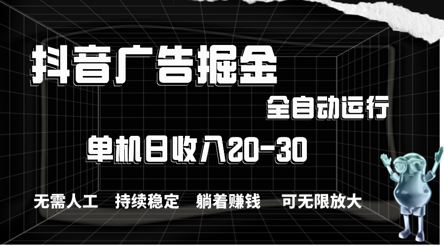 （11424期）抖音广告掘金，单机产值20-30，全程自动化操作-蓝天项目网