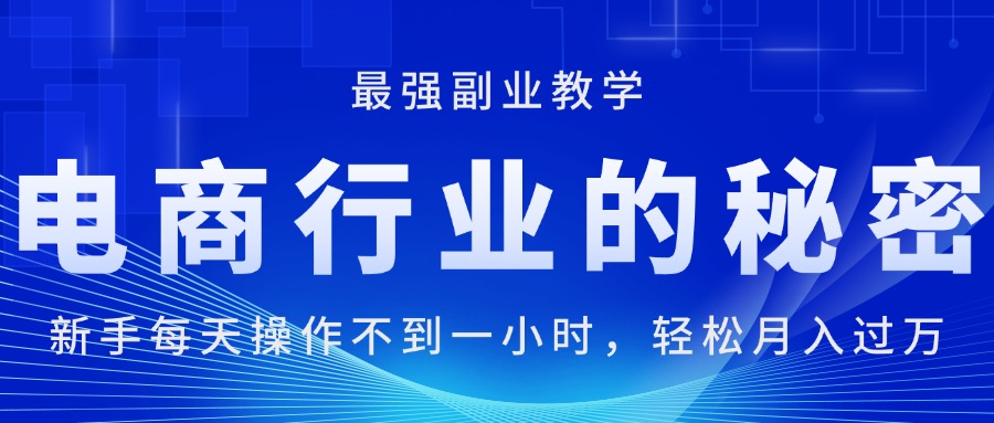 （11427期）电商行业的秘密，新手每天操作不到一小时，月入过万轻轻松松，最强副业…-蓝天项目网