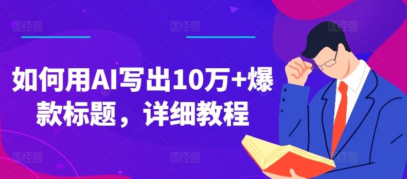 如何用AI写出10万+爆款标题，详细教程【揭秘】-蓝天项目网