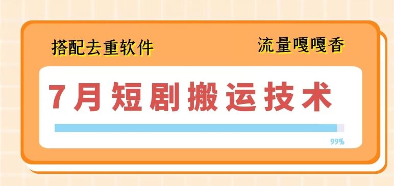 7月最新短剧搬运技术，搭配去重软件操作-蓝天项目网