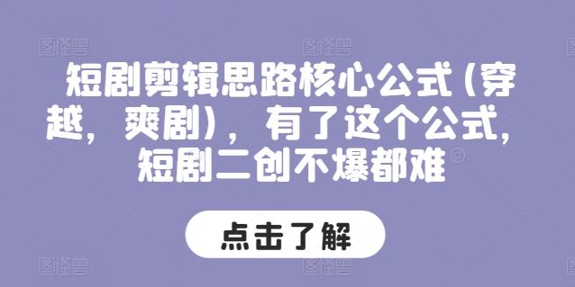 短剧剪辑思路核心公式(穿越，爽剧)，有了这个公式，短剧二创不爆都难-蓝天项目网