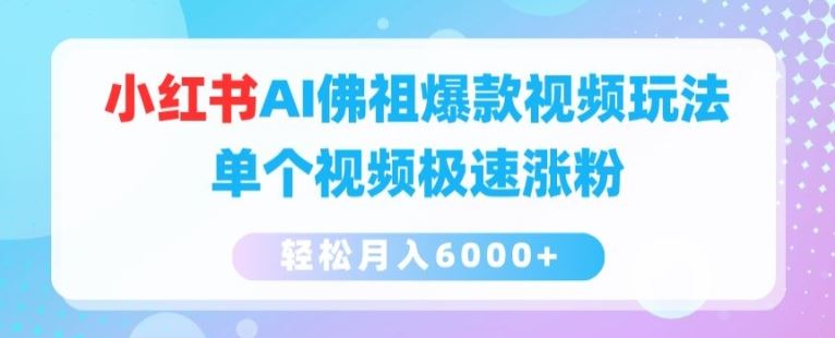 小红书AI佛祖爆款视频玩法，单个视频极速涨粉，轻松月入6000+【揭秘】-蓝天项目网