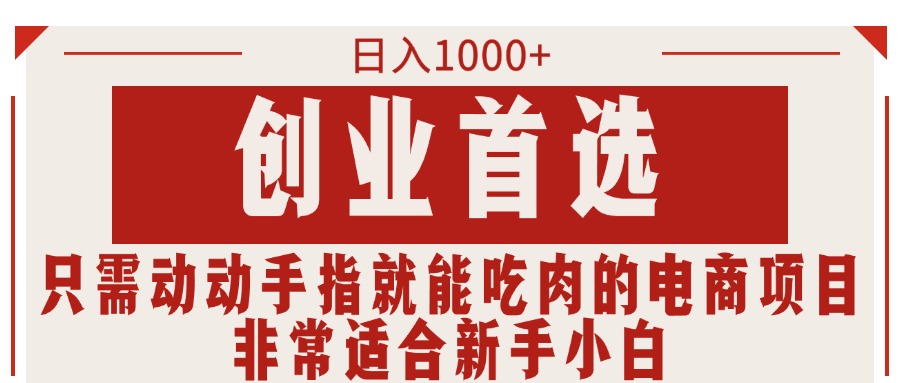 （11488期）只需动动手指就能吃肉的电商项目，日入1000+，创业首选，非常适合新手小白-蓝天项目网