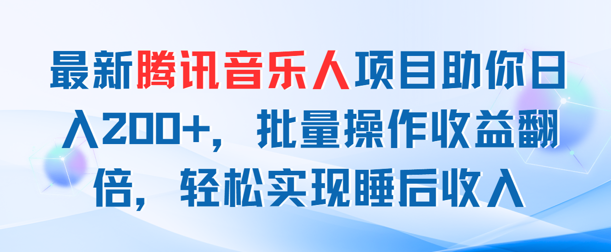 （11494期）最新腾讯音乐人项目助你日入200+，批量操作收益翻倍，轻松实现睡后收入-蓝天项目网