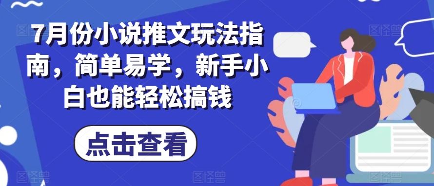 7月份小说推文玩法指南，简单易学，新手小白也能轻松搞钱-蓝天项目网