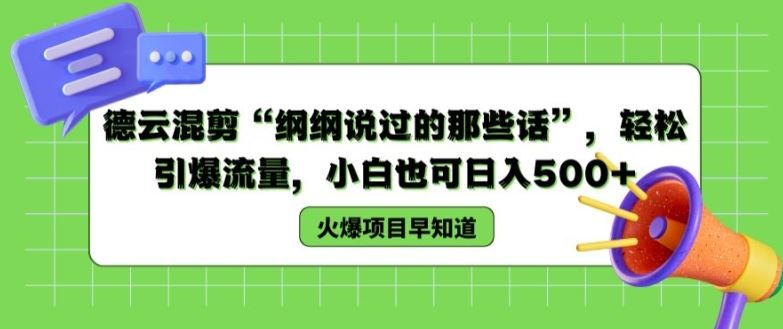 德云混剪“纲纲说过的那些话”，轻松引爆流量，小白也可日入500+【揭秘 】-蓝天项目网