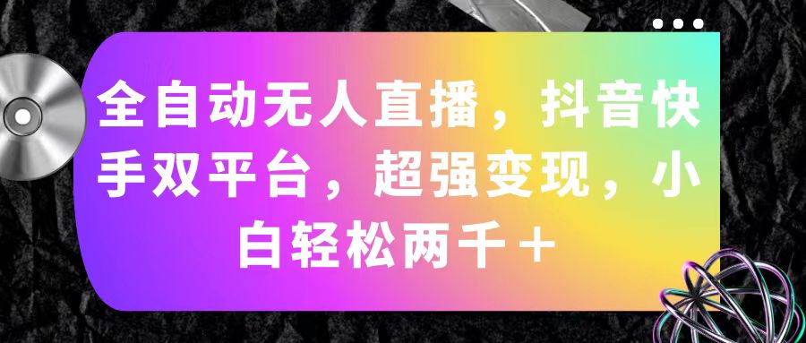 （11523期）全自动无人直播，抖音快手双平台，超强变现，小白轻松两千＋-蓝天项目网