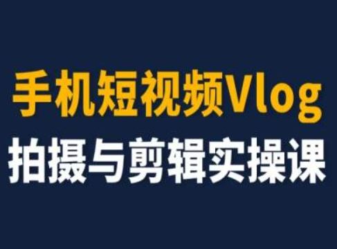 手机短视频Vlog拍摄与剪辑实操课，小白变大师-蓝天项目网