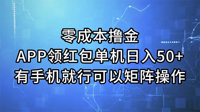 （11545期）零成本撸金，APP领红包，单机日入50+，有手机就行，可以矩阵操作-蓝天项目网