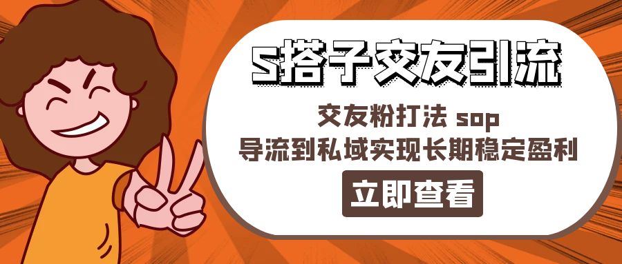 （11548期）某收费888-S搭子交友引流，交友粉打法 sop，导流到私域实现长期稳定盈利-蓝天项目网