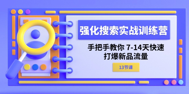 （11557期）强化 搜索实战训练营，手把手教你 7-14天快速-打爆新品流量（13节课）-蓝天项目网