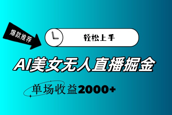 （11579期）AI美女无人直播暴力掘金，小白轻松上手，单场收益2000+-蓝天项目网