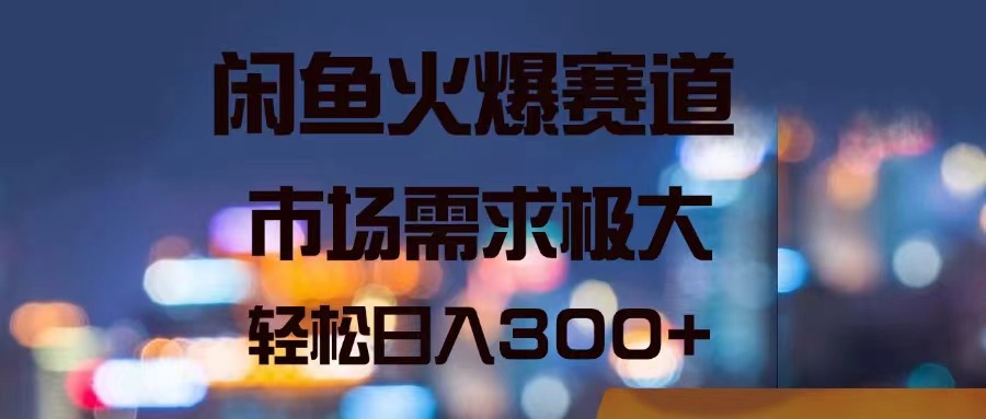 （11592期）闲鱼火爆赛道，市场需求极大，轻松日入300+-蓝天项目网