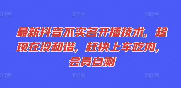 最新抖音不实名开播技术，趁现在没和谐，赶快上车吃肉，会员自测-蓝天项目网