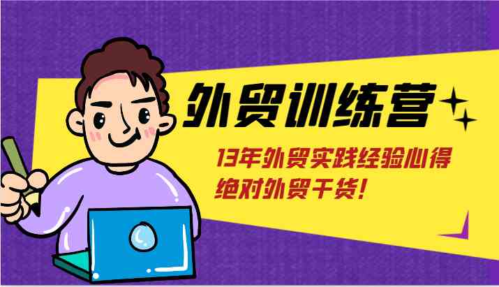 外贸训练营-浅到深，学得超快，拆解外贸的底层逻辑，打破你对外贸的固有认知！-蓝天项目网