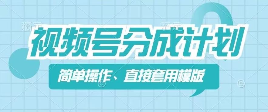 视频号分成计划新玩法，简单操作，直接着用模版，几分钟做好一个作品-蓝天项目网