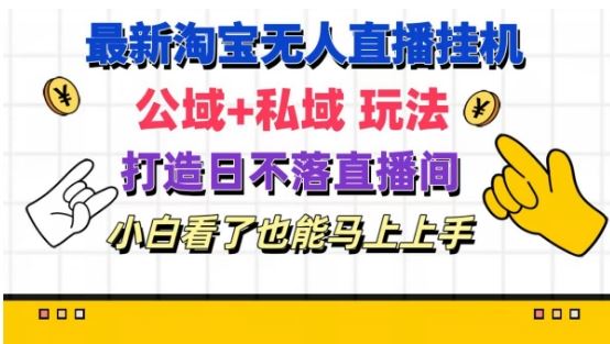 最新淘宝挂机无人直播 公域+私域玩法打造真正的日不落直播间 小白看了也能马上上手【揭秘】-蓝天项目网