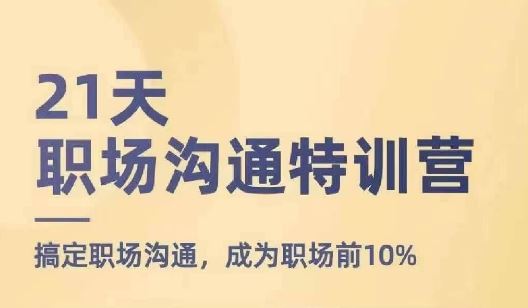 21天职场沟通特训营，搞定职场沟通，成为职场前10%-蓝天项目网