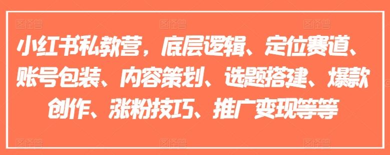 小红书私教营，底层逻辑、定位赛道、账号包装、内容策划、选题搭建、爆款创作、涨粉技巧、推广变现等等-蓝天项目网