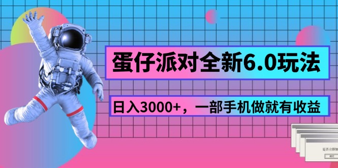 （11660期）蛋仔派对全新6.0玩法，，日入3000+，一部手机做就有收益-蓝天项目网