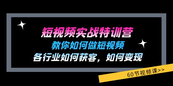 （11729期）短视频实战特训营：教你如何做短视频，各行业如何获客，如何变现 (60节)-蓝天项目网