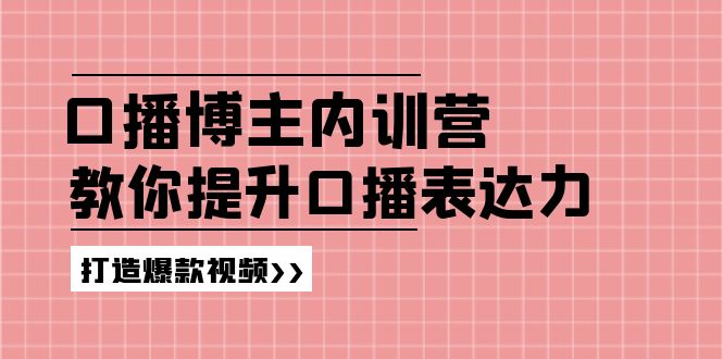 （11728期）口播博主内训营：百万粉丝博主教你提升口播表达力，打造爆款视频-蓝天项目网