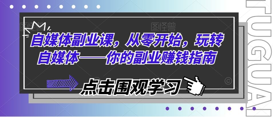 自媒体副业课，从零开始，玩转自媒体——你的副业赚钱指南-蓝天项目网