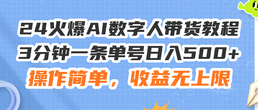 （11737期）24火爆AI数字人带货教程，3分钟一条单号日入500+，操作简单，收益无上限-蓝天项目网