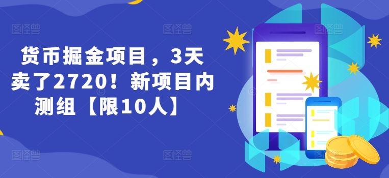 货币掘金项目，3天卖了2720！新项目内测组【限10人】-蓝天项目网