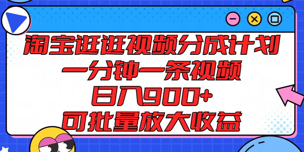 淘宝逛逛视频分成计划，一分钟一条视频， 日入900+，可批量放大收益-蓝天项目网