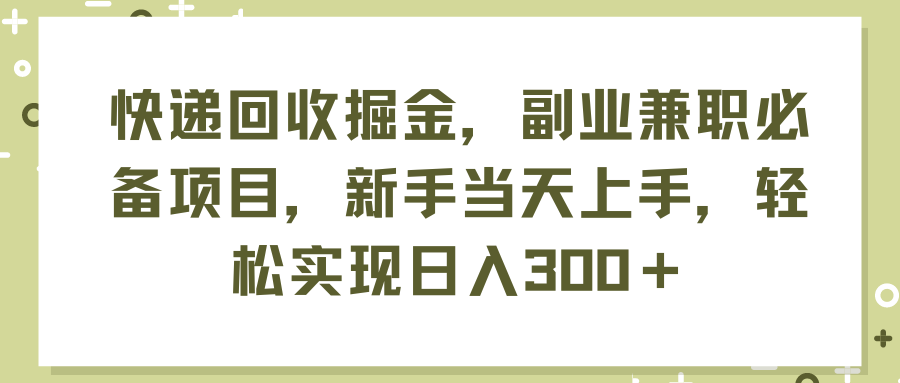 （11747期）快递回收掘金，副业兼职必备项目，新手当天上手，轻松实现日入300＋-蓝天项目网