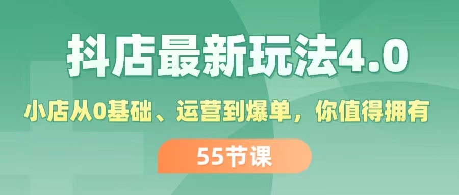 （11748期）抖店最新玩法4.0，小店从0基础、运营到爆单，你值得拥有（55节）-蓝天项目网