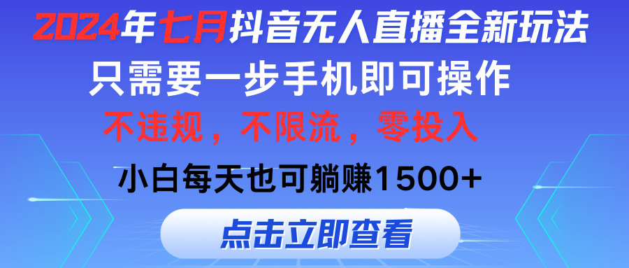 （11756期）2024年七月抖音无人直播全新玩法，只需一部手机即可操作，小白每天也可…-蓝天项目网