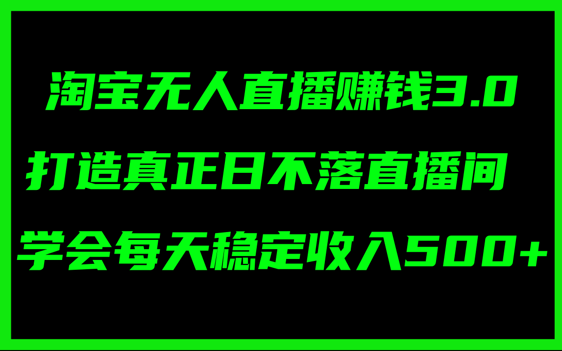 （11765期）淘宝无人直播赚钱3.0，打造真正日不落直播间 ，学会每天稳定收入500+-蓝天项目网