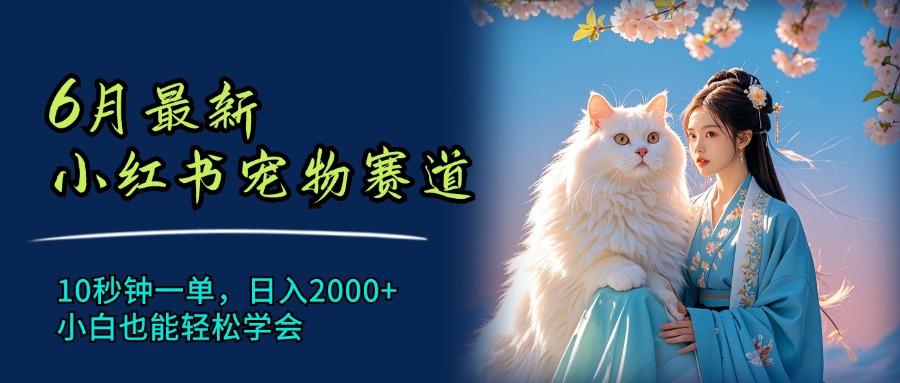 （11771期）6月最新小红书宠物赛道，10秒钟一单，日入2000+，小白也能轻松学会-蓝天项目网