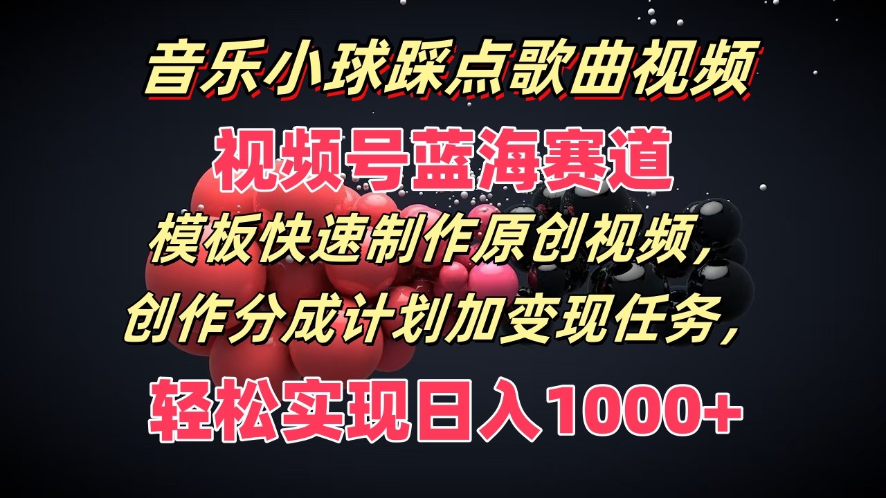 音乐小球踩点歌曲视频，视频号蓝海赛道，模板快速制作原创视频，分成计划加变现任务-蓝天项目网