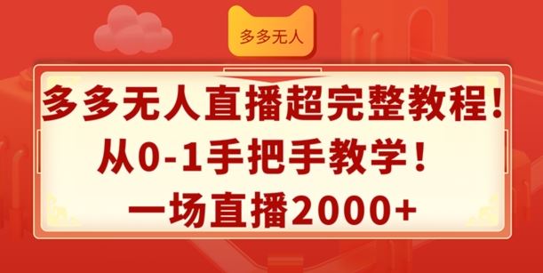 多多无人直播超完整教程，从0-1手把手教学，一场直播2k+【揭秘】-蓝天项目网