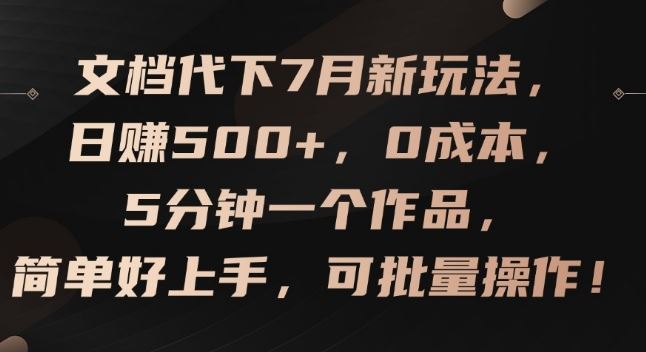 文档代下7月新玩法，日赚500+，0成本，5分钟一个作品，简单好上手，可批量操作【揭秘】-蓝天项目网