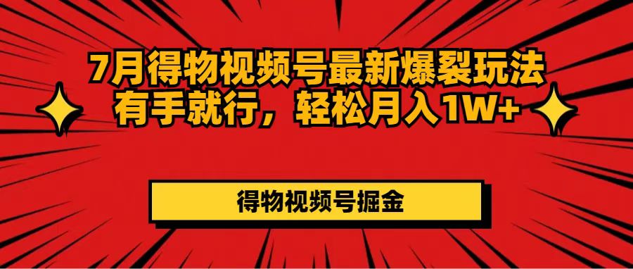 （11816期）7月得物视频号最新爆裂玩法有手就行，轻松月入1W+-蓝天项目网