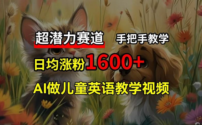 超潜力赛道，免费AI做儿童英语教学视频，3个月涨粉10w+，手把手教学，在家轻松获取被动收入-蓝天项目网