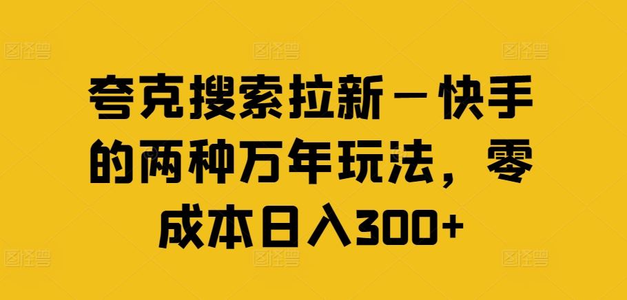 夸克搜索拉新—快手的两种万年玩法，零成本日入300+-蓝天项目网