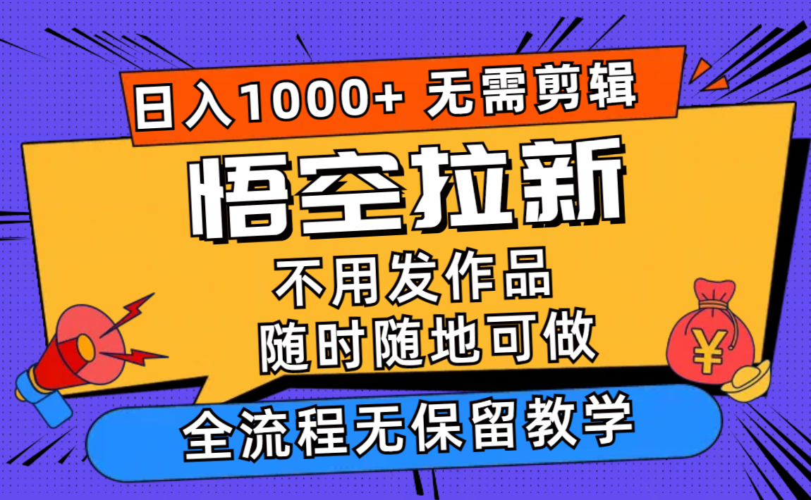 （11830期）悟空拉新日入1000+无需剪辑当天上手，一部手机随时随地可做，全流程无…-蓝天项目网