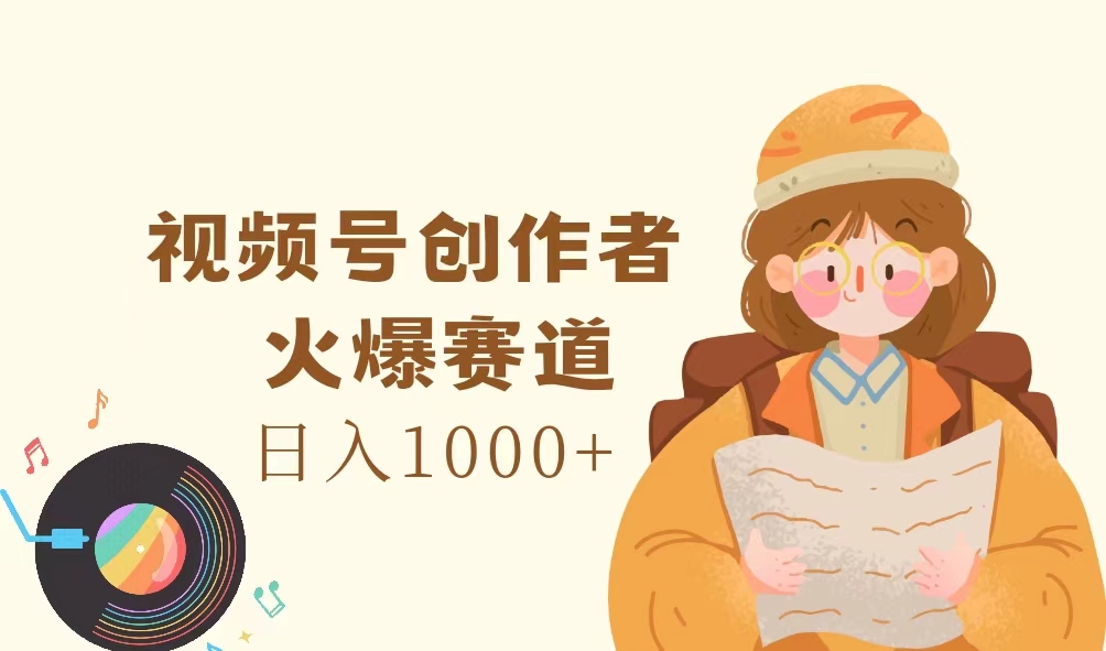 （11833期）视频号创作者，火爆赛道，日入1000+-蓝天项目网