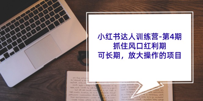 （11837期）小红书达人训练营-第4期：抓住风口红利期，可长期，放大操作的项目-蓝天项目网