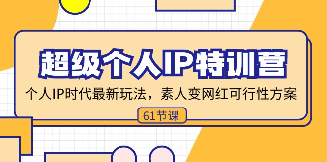 （11877期）超级个人IP特训营，个人IP时代才最新玩法，素人变网红可行性方案 (61节)-蓝天项目网